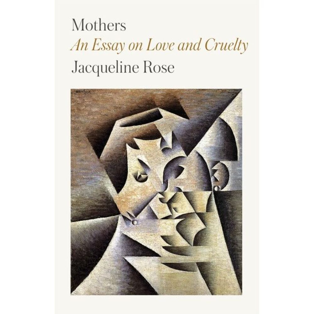 Mothers: An Essay on Love and Cruelty -- Jacqueline Rose